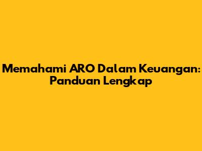 Memahami ARO Dalam Keuangan: Panduan Lengkap