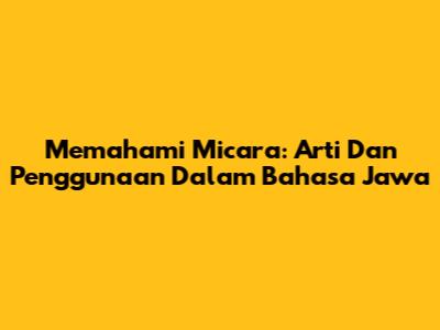 Memahami Micara: Arti Dan Penggunaan Dalam Bahasa Jawa