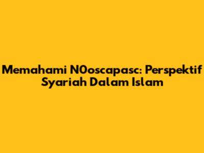Memahami N0oscapasc: Perspektif Syariah Dalam Islam