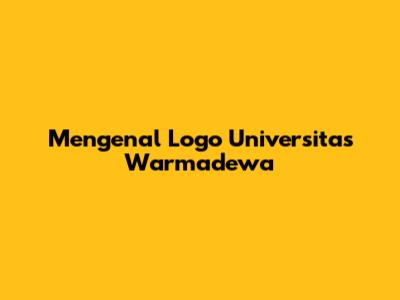 Mengenal Logo Universitas Warmadewa