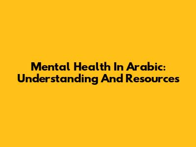 Mental Health In Arabic: Understanding And Resources