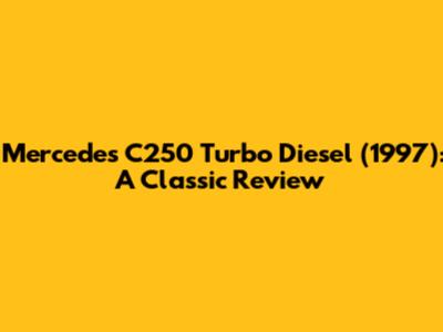Mercedes C250 Turbo Diesel (1997): A Classic Review