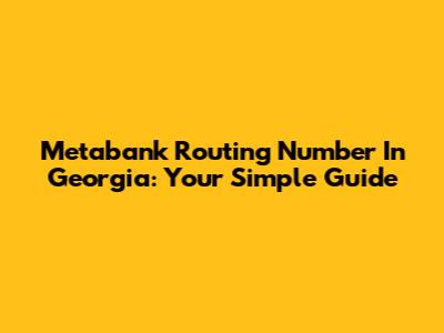 Metabank Routing Number In Georgia: Your Simple Guide