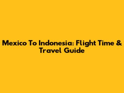Mexico To Indonesia: Flight Time & Travel Guide