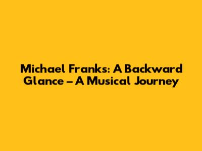 Michael Franks: A Backward Glance – A Musical Journey