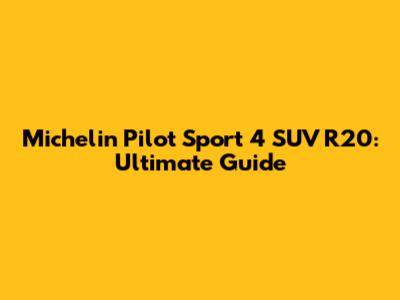 Michelin Pilot Sport 4 SUV R20: Ultimate Guide