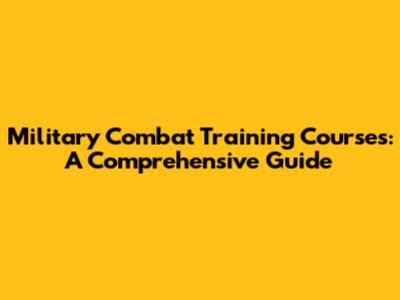 Military Combat Training Courses: A Comprehensive Guide