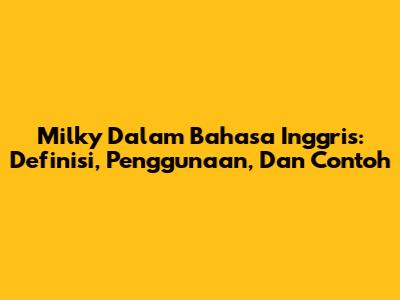 Milky Dalam Bahasa Inggris: Definisi, Penggunaan, Dan Contoh
