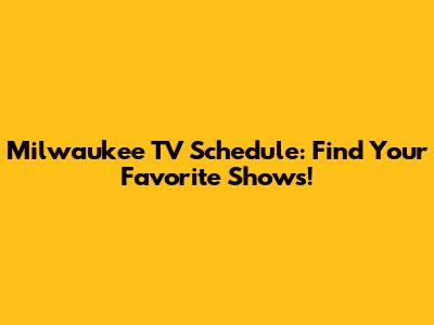 Milwaukee TV Schedule: Find Your Favorite Shows!