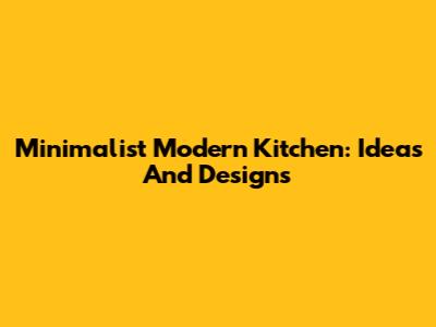Minimalist Modern Kitchen: Ideas And Designs