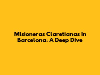 Misioneras Claretianas In Barcelona: A Deep Dive