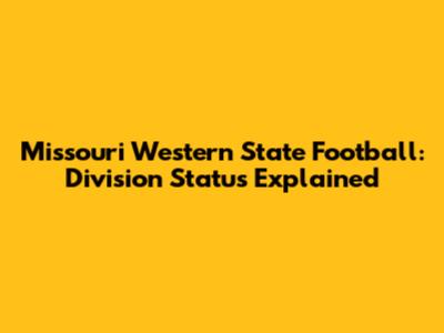 Missouri Western State Football: Division Status Explained