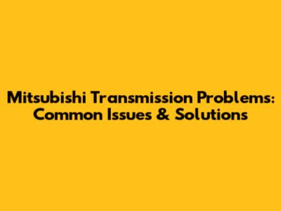 Mitsubishi Transmission Problems: Common Issues & Solutions