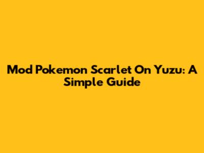 Mod Pokemon Scarlet On Yuzu: A Simple Guide