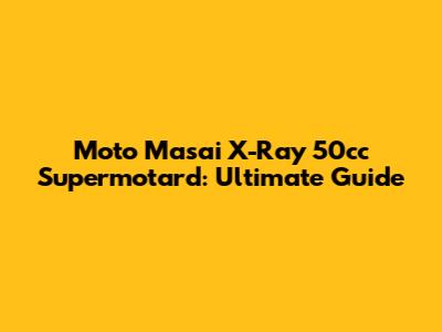 Moto Masai X-Ray 50cc Supermotard: Ultimate Guide