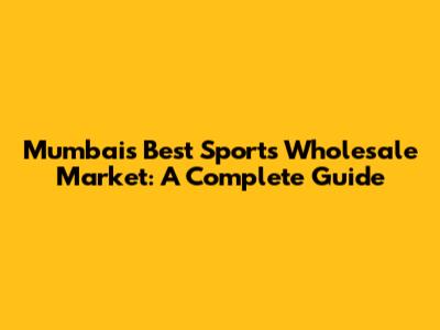 Mumbai's Best Sports Wholesale Market: A Complete Guide