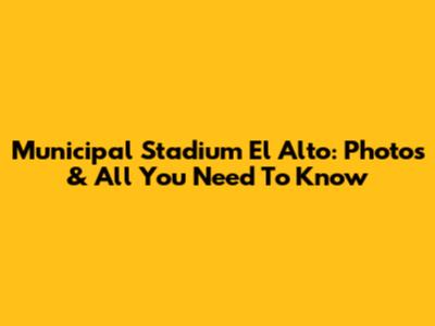 Municipal Stadium El Alto: Photos & All You Need To Know