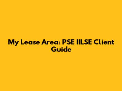 My Lease Area: PSE IILSE Client Guide