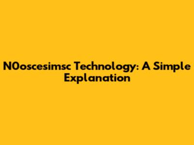N0oscesimsc Technology: A Simple Explanation