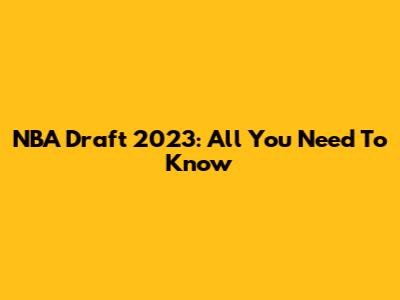 NBA Draft 2023: All You Need To Know