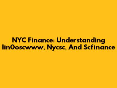 NYC Finance: Understanding Iin0oscwww, Nycsc, And Scfinance