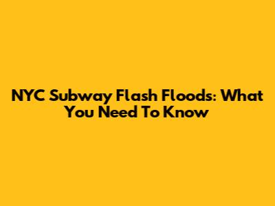 NYC Subway Flash Floods: What You Need To Know