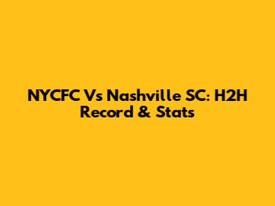 NYCFC Vs Nashville SC: H2H Record & Stats