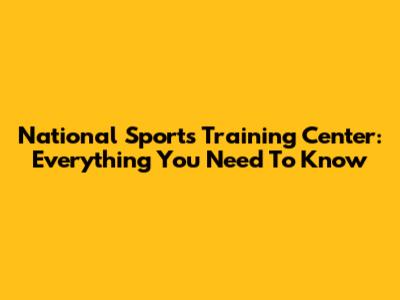 National Sports Training Center: Everything You Need To Know