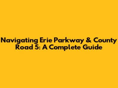 Navigating Erie Parkway & County Road 5: A Complete Guide