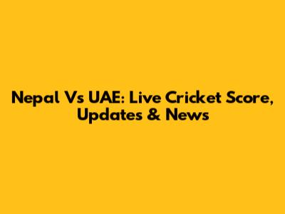 Nepal Vs UAE: Live Cricket Score, Updates & News
