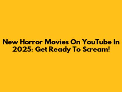 New Horror Movies On YouTube In 2025: Get Ready To Scream!