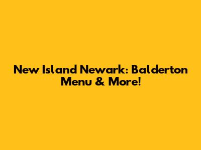 New Island Newark: Balderton Menu & More!