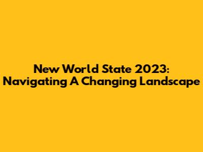 New World State 2023: Navigating A Changing Landscape
