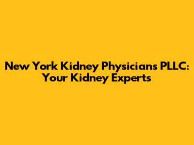New York Kidney Physicians PLLC: Your Kidney Experts