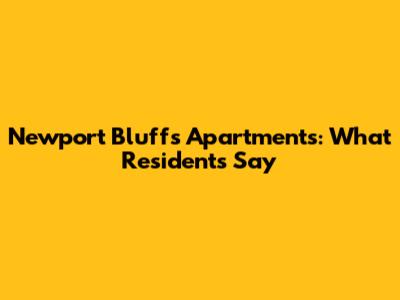 Newport Bluffs Apartments: What Residents Say