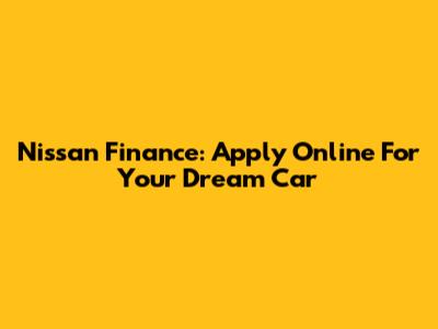 Nissan Finance: Apply Online For Your Dream Car