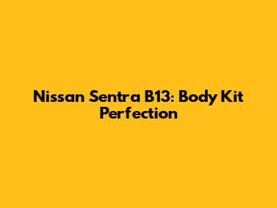 Nissan Sentra B13: Body Kit Perfection