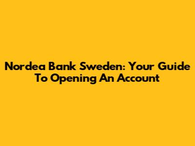 Nordea Bank Sweden: Your Guide To Opening An Account
