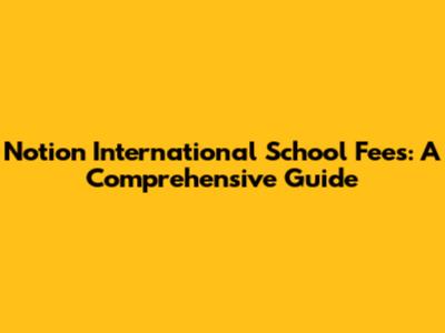 Notion International School Fees: A Comprehensive Guide