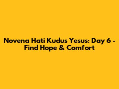 Novena Hati Kudus Yesus: Day 6 - Find Hope & Comfort