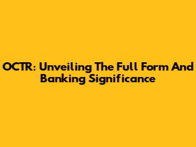 OCTR: Unveiling The Full Form And Banking Significance