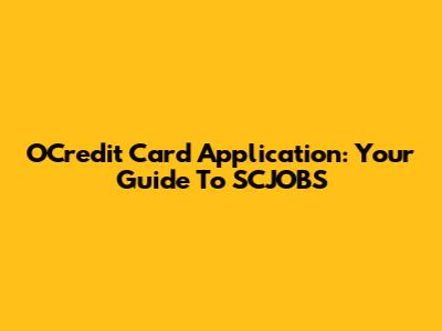 OCredit Card Application: Your Guide To SCJOBS