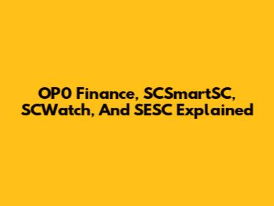 OP0 Finance, SCSmartSC, SCWatch, And SESC Explained