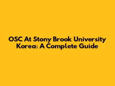 OSC At Stony Brook University Korea: A Complete Guide