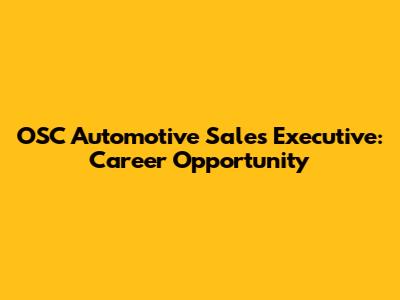 OSC Automotive Sales Executive: Career Opportunity
