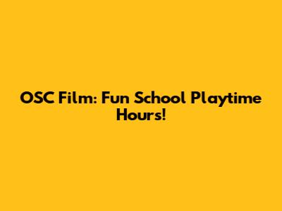 OSC Film: Fun School Playtime Hours!