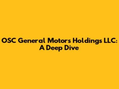OSC General Motors Holdings LLC: A Deep Dive