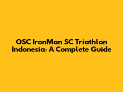 OSC IronMan SC Triathlon Indonesia: A Complete Guide