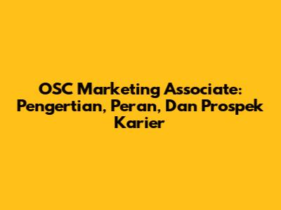 OSC Marketing Associate: Pengertian, Peran, Dan Prospek Karier