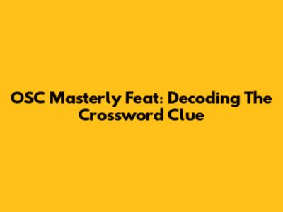 OSC Masterly Feat: Decoding The Crossword Clue